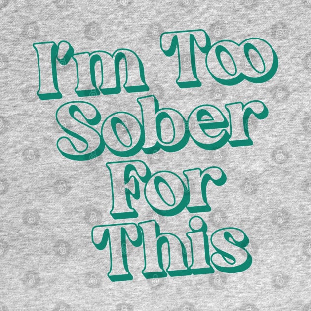 I'm Too Sober For This by Trendsdk